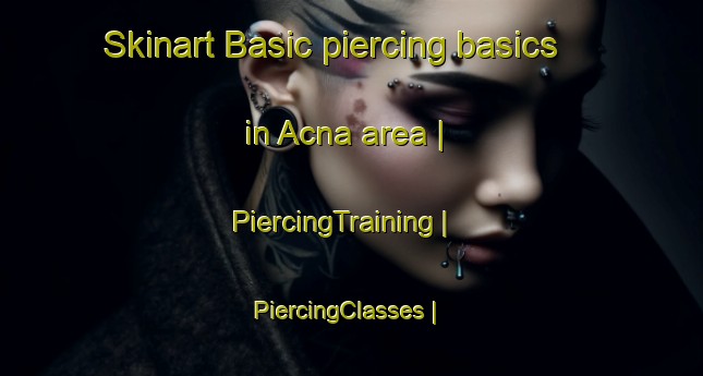 Skinart Basic piercing basics in Acna area | PiercingTraining | PiercingClasses | SkinartTraining-Mexico